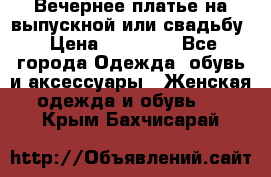 Вечернее платье на выпускной или свадьбу › Цена ­ 10 000 - Все города Одежда, обувь и аксессуары » Женская одежда и обувь   . Крым,Бахчисарай